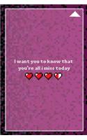 I Want You To Know That You're All I Miss Today