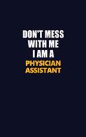 Don't Mess With Me I Am A Physician Assistant: Career journal, notebook and writing journal for encouraging men, women and kids. A framework for building your career.