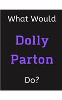 What Would Dolly Parton Do?: Dolly Parton Notebook/ Journal/ Notepad/ Diary For Women, Men, Girls, Boys, Fans, Supporters, Teens, Adults and Kids - 100 Black Lined Pages - 8.5 x