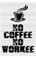 No Coffee No Workee: Journal for Coffee Lovers, Gift for Coffee Lovers, Coffee Journal, Funny Journals