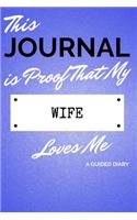 This Journal Is Proof That My Wife Loves Me: A Guided Diary - Gift for Spouse from Wife
