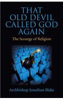That Old Devil Called God Again - The Scourge of Religion