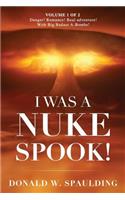 I Was a Nuke Spook!: Volume 1 of 2, Danger! Romance! Real Adventure! with Big Badass A-Bombs!