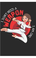 I Don't Need a Weapon - I Am One: 6x9 Funny Blank Lined Composition Notebook for Self Defense Women and Girls