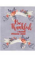 Be Thankful - A Gratitude And Affirmation Journal: Daily Gratitude Journal For Women - 26 Week/6 Month Daily Self-Help Positivity Tracker With Motivational Quotes To Help Cultivate An Attitude Of Gra