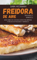 Freidora de Aire Pescado y Marisco: 50 Recetas Rápidas y Fáciles de Pescado y Marisco