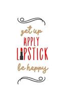 Get Up Apply Lipstick Be Happy
