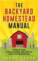 The Backyard Homestead Manual: A How-To Guide to Homesteading - Self Sufficient Urban Farming Made Easy