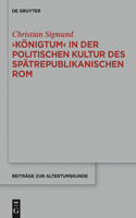 'Königtum' in Der Politischen Kultur Des Spätrepublikanischen ROM