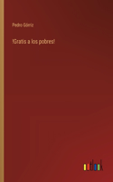 !Gratis a los pobres!