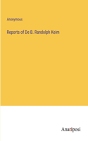 Reports of De B. Randolph Keim