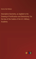 Descriptive Geometry, as Applied to the Drawing of Fortification and Stereotomy