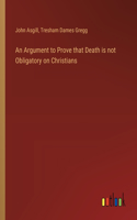 Argument to Prove that Death is not Obligatory on Christians