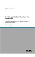 History of the Death Penalty in the United States: Presented and analyzed on the basis of selected U.S. Supreme Court Cases