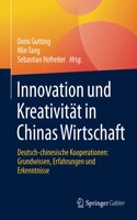 Innovation Und Kreativität in Chinas Wirtschaft: Deutsch-Chinesische Kooperationen: Grundwissen, Erfahrungen Und Erkenntnisse