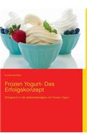Frozen Yogurt: Erfolgreich in die Selbstständigkeit mit Frozen Yogurt(German)