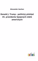 Donald J. Trump - politický p&#345;ehled 45. prezidenta Spojených stát&#367; amerických