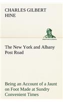 New York and Albany Post Road From Kings Bridge to The Ferry at Crawlier, over against Albany, Being an Account of a Jaunt on Foot Made at Sundry Convenient Times between May and November, Nineteen Hundred and Five