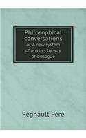 Philosophical conversations or, A new system of physics by way of dialogue