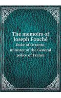 The Memoirs of Joseph Fouché Duke of Otranto, Minister of the General Police of France