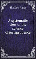 A systematic view of the science of jurisprudence