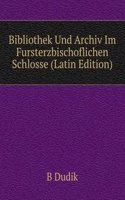 Bibliothek Und Archiv Im Fursterzbischoflichen Schlosse (Latin Edition)