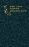 Papers in Illinois History and Transactions, Issue 26