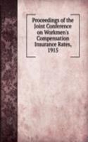 Proceedings of the Joint Conference on Workmen's Compensation Insurance Rates, 1915