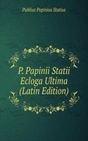 P. Papinii Statii Ecloga Ultima (Latin Edition)