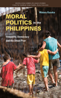 Moral Politics in the Philippines: Inequality, Democracy and the Urban Poor