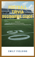 Football Trivia Beginners Guide: Become a fan, Participate in football conversations, Understand the game with intriguing questions and multiple choice answers