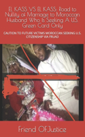 El Kass Vs El Kass: Road to Nullity of Marriage to Moroccan Husband Who Is Seeking A U.S. Green Card Only: CAUTION TO FUTURE VICTIMS MOROCCAN SEEKING U.S. CITIZENSHIP V