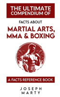 Ultimate Compendium Of Facts About Martial Arts, MMA, Boxing