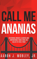 Call Me Ananias: Restoring Broken Leaders and Empowering Those Called to Heal Them