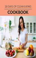 28 Days Of Clean Eating Cookbook: Easy Recipes For Preparing Tasty Meals For Weight Loss And Healthy Lifestyle All Year Round