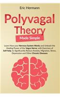 Polyvagal Theory Made Simple: Learn how your Nervous System Works to Unleash the Healing Power of the Vagus Nerve with Self-help Exercises to Significantly Reduce Anxiety, Stress