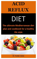 Acid Reflux Diet: The Ultimate Mediterranean Diet Plan And Cookbook For A Healthy Life Style