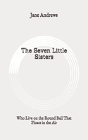 The Seven Little Sisters: Who Live on the Round Ball That Floats in the Air: Original