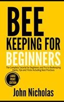Beekeeping for Beginners: The Complete Tutorial for Beginners and Pro to Beekeeping Hacks, Tips and Tricks Including Best Practices (Large Print Edition)