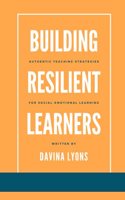 Building Resilient Learners: Authentic Teaching Strategies for Social-Emotional Learning