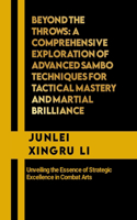 Beyond the Throws: A Comprehensive Exploration of Advanced Sambo Techniques for Tactical Mastery and Martial Brilliance: Unveiling the Essence of Strategic Excellence 