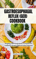 Gastroesophageal Reflux (Ger) Cookbook: Navigating a GER-Friendly Kitchen: A Comprehensive Cookbook for Symptom Relief and Culinary Enjoyment