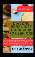 Diabetic Renal Diet Cookbook for Seniors: The Ultimate Guide with 20 Delicious & Easy Recipes for Managing Diabetes and Chronic Kidney Disease in Your Golden Years