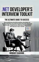 .Net Developer's Interview Toolkit: Demystifying Multithreading, Become an Authentication & Authorization Expert, Develop WinForms, WebForms, Web Services, & WCF, and Secure Your Caree