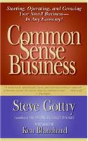 Common Sense Business: Starting, Operating, and Growing Your Small Business--In Any Economy!