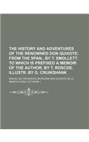 The History and Adventures of the Renowned Don Quixote; From the Span., by T. Smollett. to Which Is Prefixed a Memoir of the Author, by T. Roscoe. Illustr. by G. Cruikshank: (English)
