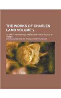 The Works of Charles Lamb; To Which Are Prefixed, His Letters, and a Sketch of His Life Volume 2