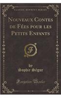 Nouveaux Contes de Fï¿½es Pour Les Petits Enfants (Classic Reprint)