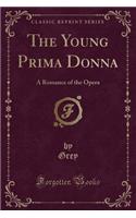 The Young Prima Donna: A Romance of the Opera (Classic Reprint)