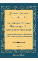 La Correspondance Historique Et Archï¿½ologique, 1896, Vol. 3: Organe d'Informations Mutuelles Entre Historiens Et Archï¿½ologues (Classic Reprint): Organe d'Informations Mutuelles Entre Historiens Et Archï¿½ologues (Classic Reprint)